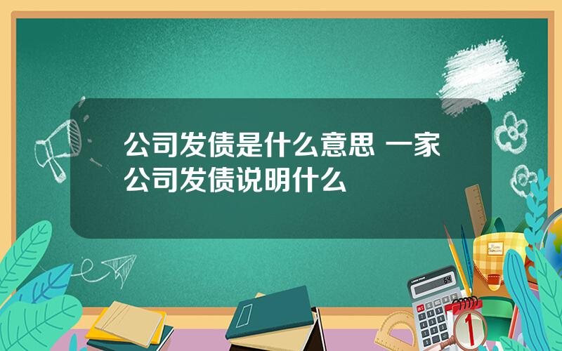 公司发债是什么意思 一家公司发债说明什么